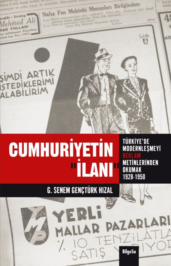 Cumhuriyetin “İlanı:” Türkiye’de Modernleşmeyi Reklam Metinlerinde Okumak (1926-1950)
